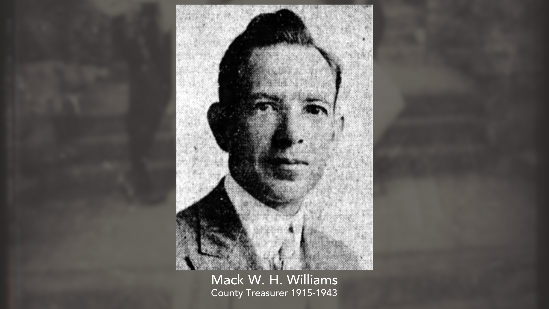 A black and white vintage grainy photo of Mack W. H. Williams. with the date of being County Treasurer 1915-1943.