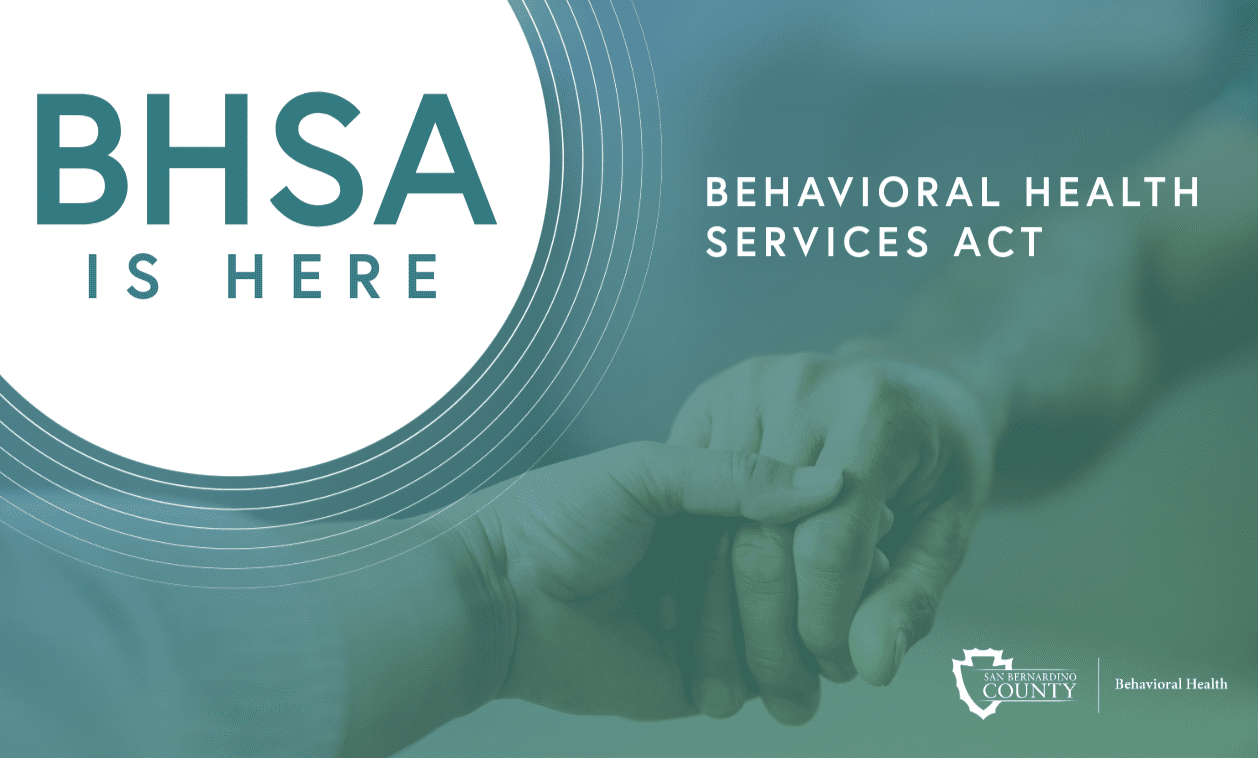BHSA Is Here - Behavioral Health Services Act banner featuring supportive hands, teal overlay, and San Bernardino County Behavioral Health branding.