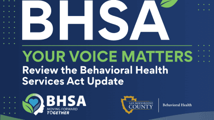 San Bernardino County Behavioral Health invites the community to review the Behavioral Health Services Act update and provide feedback.