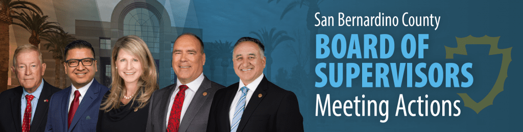 San Bernardino County Board of Supervisors Meeting Actions banner with the county shield emblem, displaying five supervisors in professional suits, smiling in front of a backdrop featuring the San Bernardino County Government Center building with palm trees. 