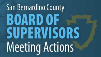 San Bernardino County Board of Supervisors Meeting Actions.