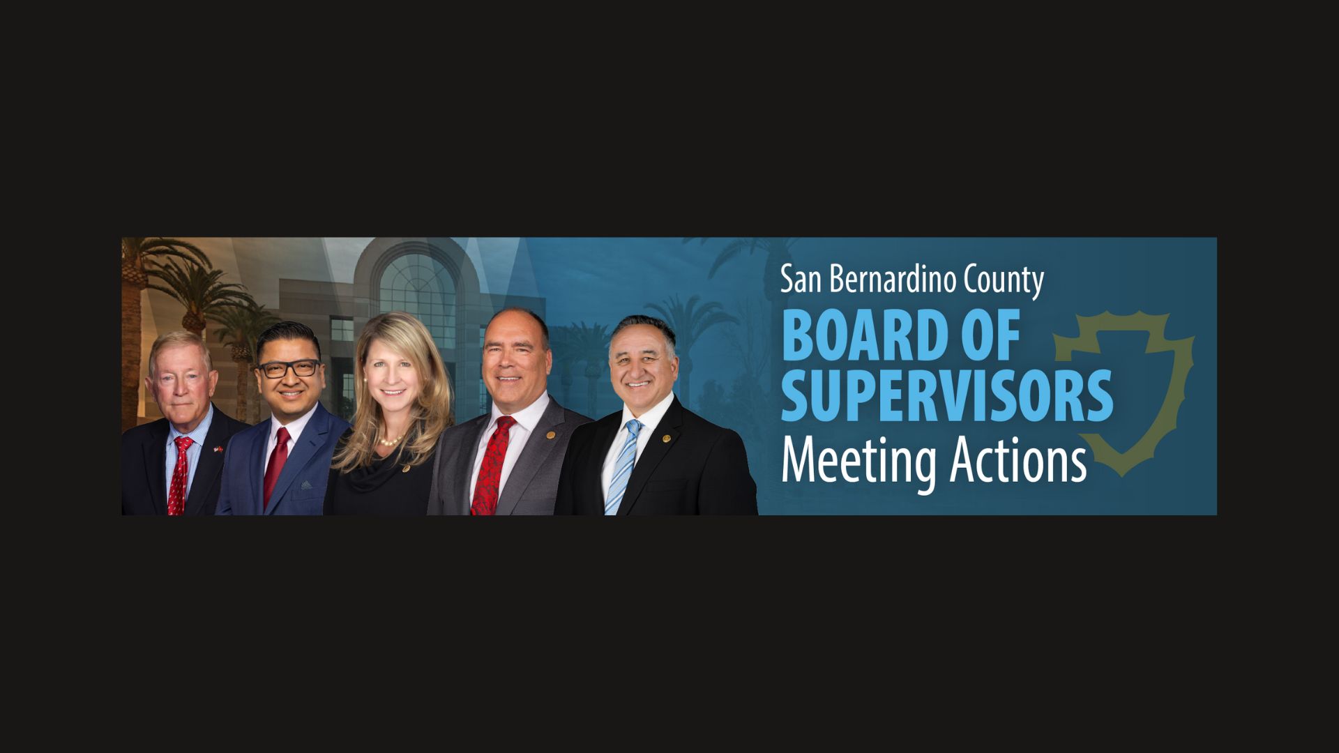 A banner featuring the San Bernardino County Board of Supervisors with five members standing in front of the County Government Center with text that says, “San Bernardino County Board of Supervisors Meeting Actions.”