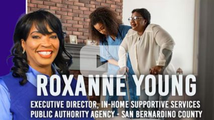 Woman with caregiver assisting client. “Roxanne Young Executive Director, In-Home Supportive Services Public Authority Agency – San Bernardino County”