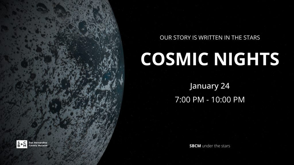 Black background with planet on the left corner. Our story is written in the stars, cosmic nights, January 24 7-10 p.m., SBCM under the stars. San Bernardino County Museum logo.