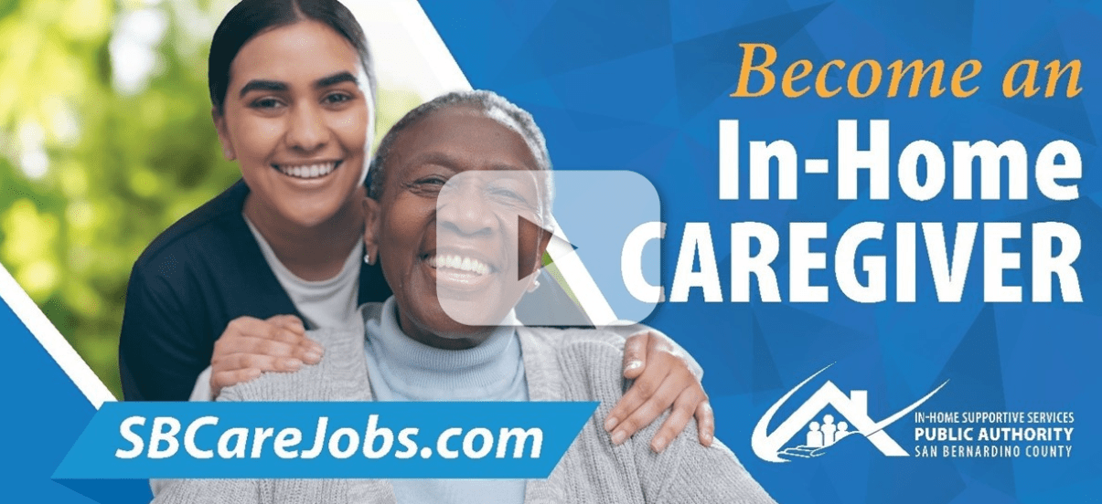 A San Bernardino County In-Home Supportive Services banner promoting “Become an In-Home Caregiver. SBcarejobs.sbcounty.gov” with a translucent play button overlay, indicating a video.