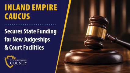 : A gavel rests on a wooden block. The text reads: "Inland Empire Caucus Secures State Funding for New Judgeships & Court Facilities." The San Bernardino County logo is displayed.
