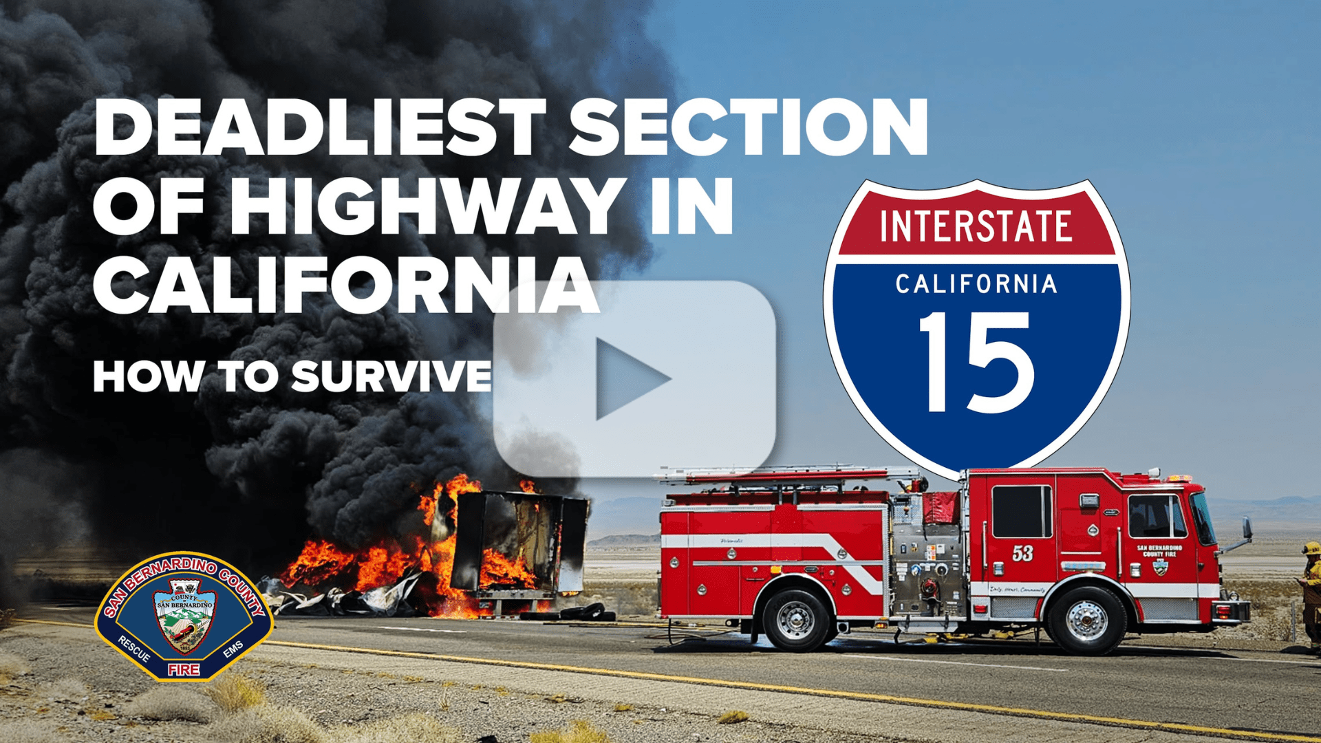 Burning truck, smoke, fire engine, I-15 sign. Text: "Deadliest Section of Highway in California; How to Survive" with County Fire badge & video button. 