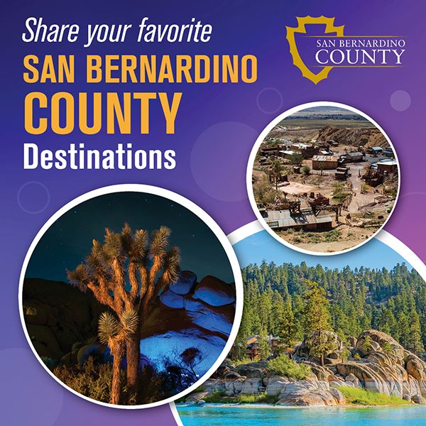 A graphic from San Bernardino County featuring a collage of scenic locations including a Joshua Tree, a historic town and mountains, with the text that says, “Share your favorite San Bernardino County Destinations,” across the center.