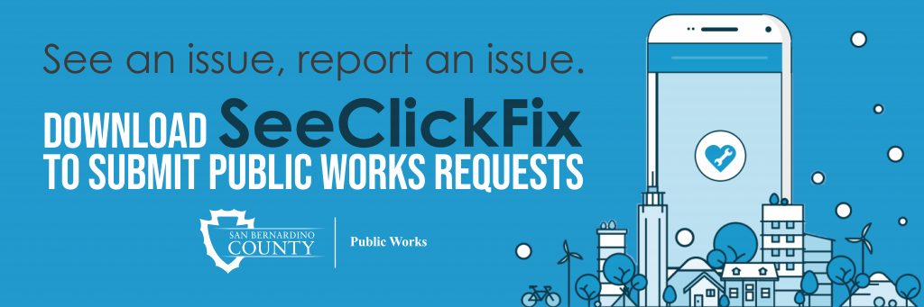 See an issue, report an issue. Download SeeClickFix to submit Public Works requests. San Bernardino County Public Works with smartphone and home, building, and tree icons
