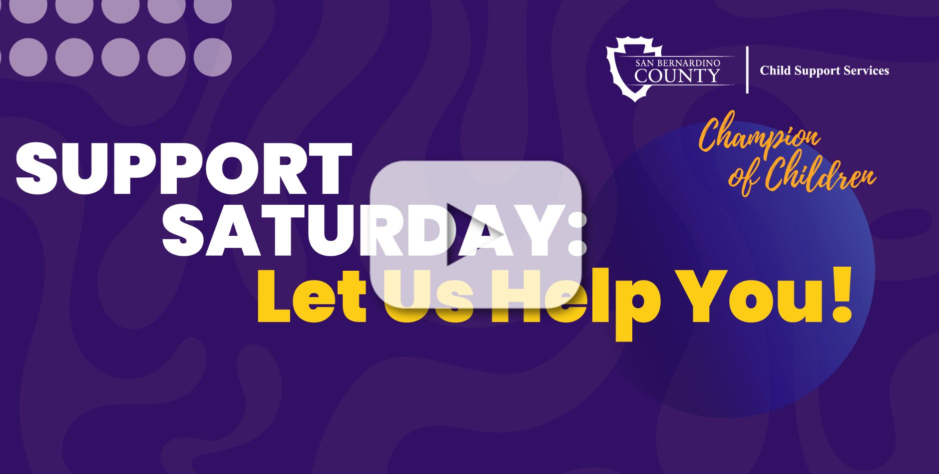 San Bernardino County Child Support Services/Champion of Children logos. Blue background. Support Saturday: Let us help you with a video play button.