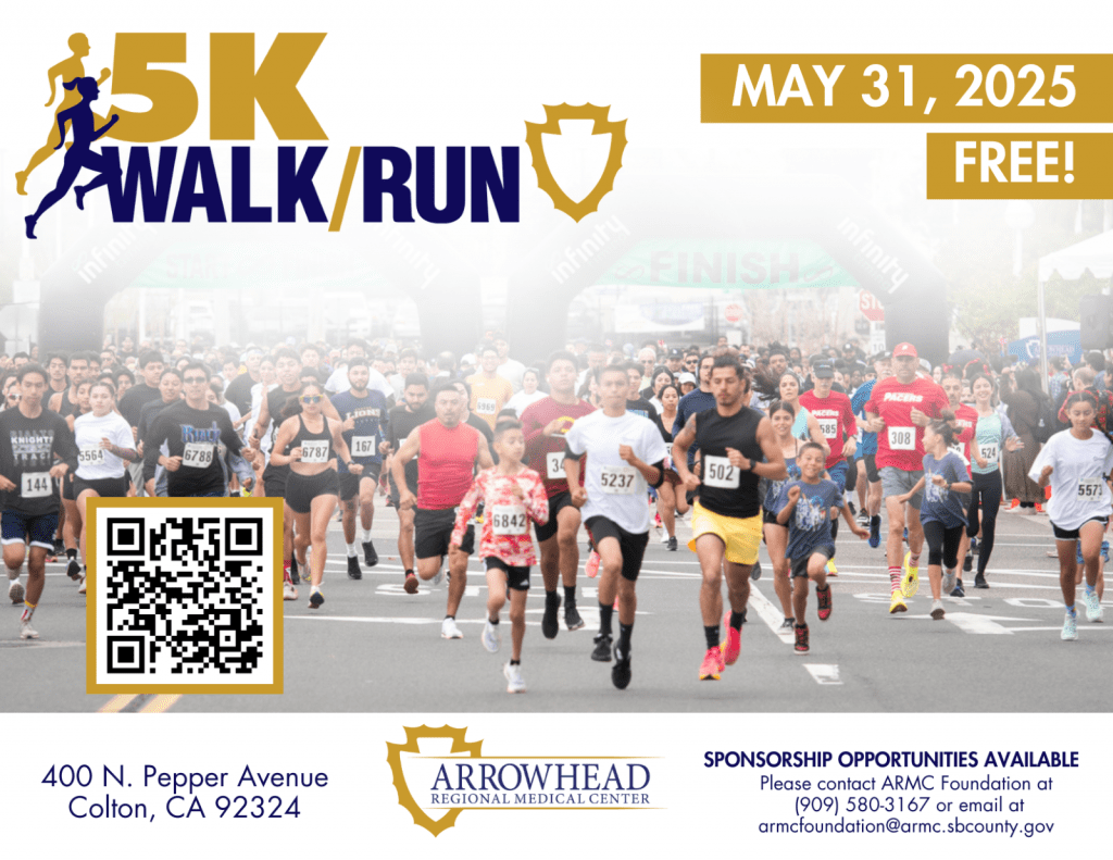 ARMC 5k Walk/Run to Better Health, click here to register, May 31, 2025, 400 N. Pepper Ave., Colton, CA 92324, Arrowhead Regional Medical Center logo, sponsorship opportunities available, please contact ARMC Foundation at 909-580-3167 or email at armcfoundation@armc.sbcounty.gov. Large group of people running.