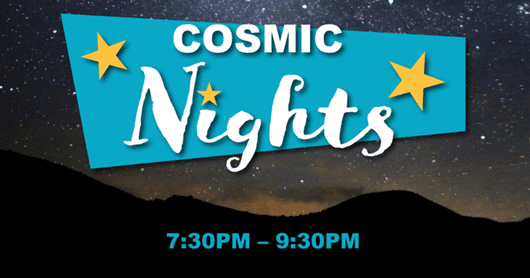 Announcement for Cosmic Nights, taking place from 7:30 to 9:30 p.m., highlighting evening astronomical events.